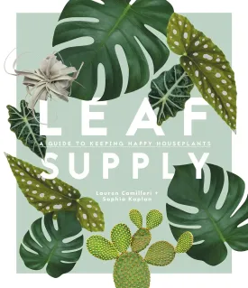 Leaf Supply: A Guide to Keeping Happy House Plants Hardcover  April 17, 2018