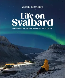 Life on Svalbard: Finding Home on a Remote Island Near the North Pole Hardcover  October 15, 2024